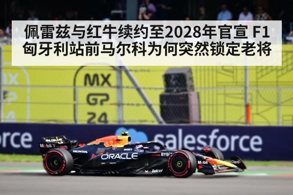 佩雷兹与红牛续约至2028年官宣 F1匈牙利站前马尔科为何突然锁定老将