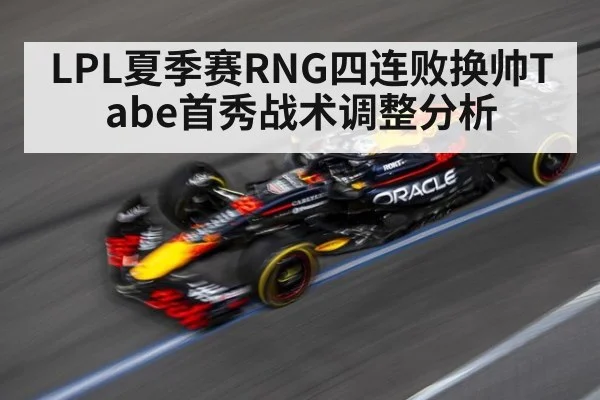 LPL夏季赛RNG四连败换帅Tabe首秀战术调整分析